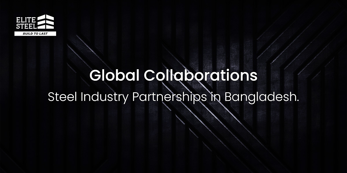 Global Collaborations: Steel Industry Partnerships in Bangladesh